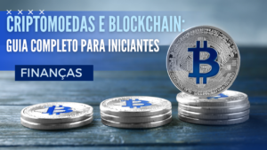 Criptomoedas e Blockchain: Guia Completo para Iniciantes